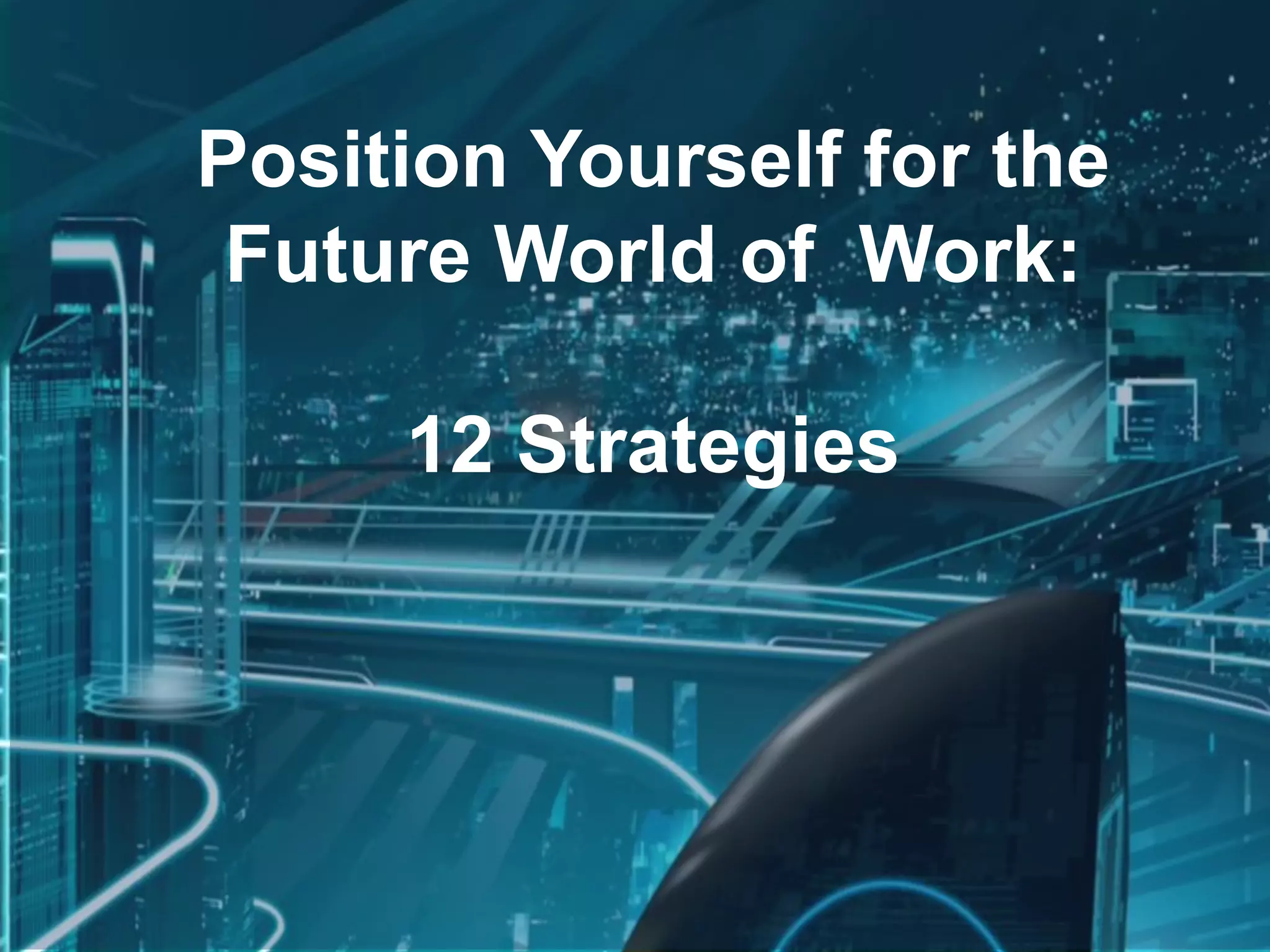 Position Yourself for the 
Future World of Work: 
12 Strategies  