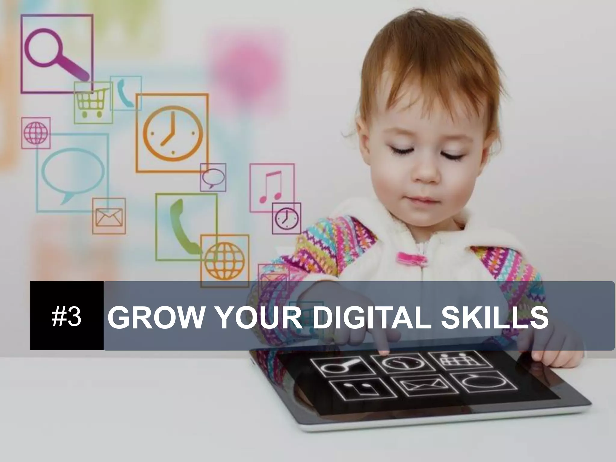 #3 
GROW YOUR DIGITAL SKILLS  