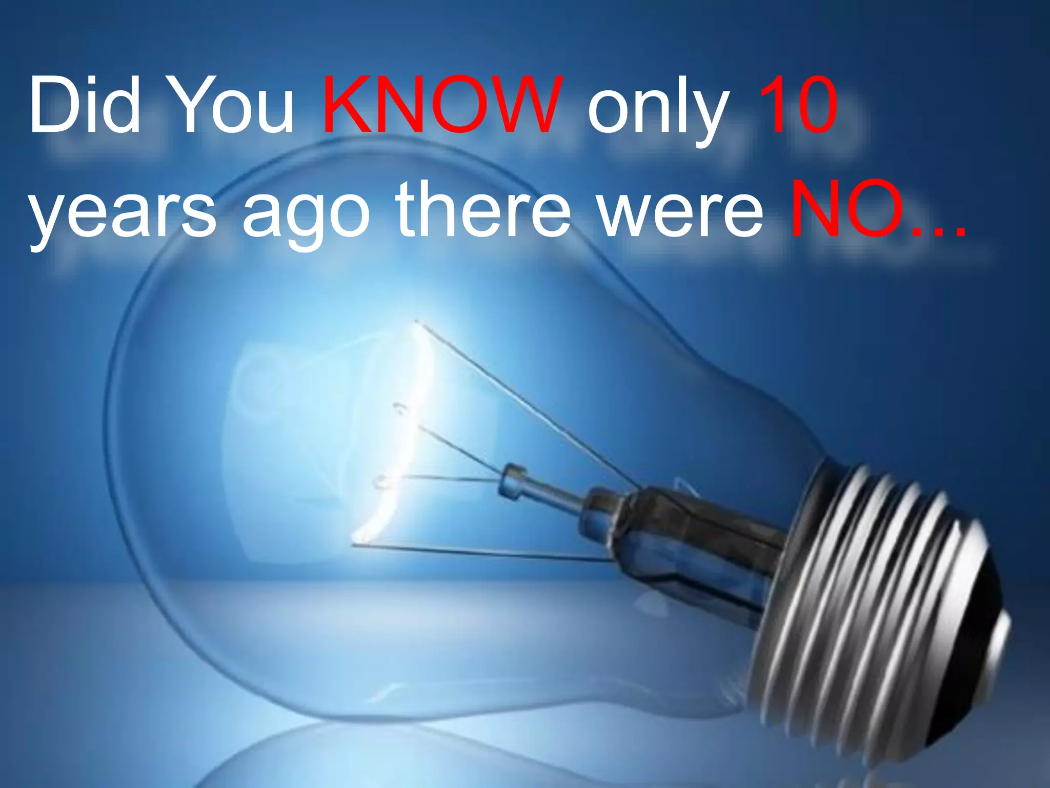 Did YouKNOW only10 
years ago there were NO...  