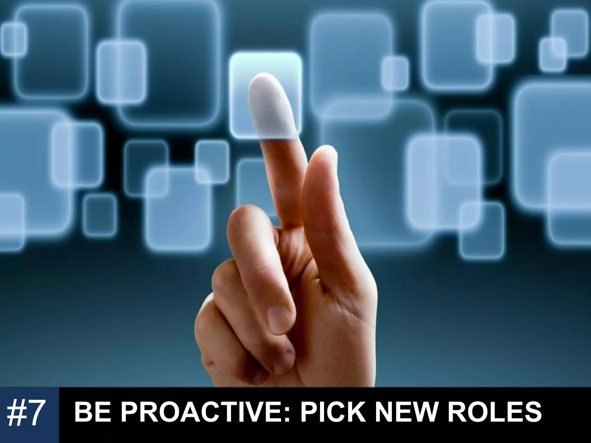BE PROACTIVE: PICK NEW ROLES 
#7  