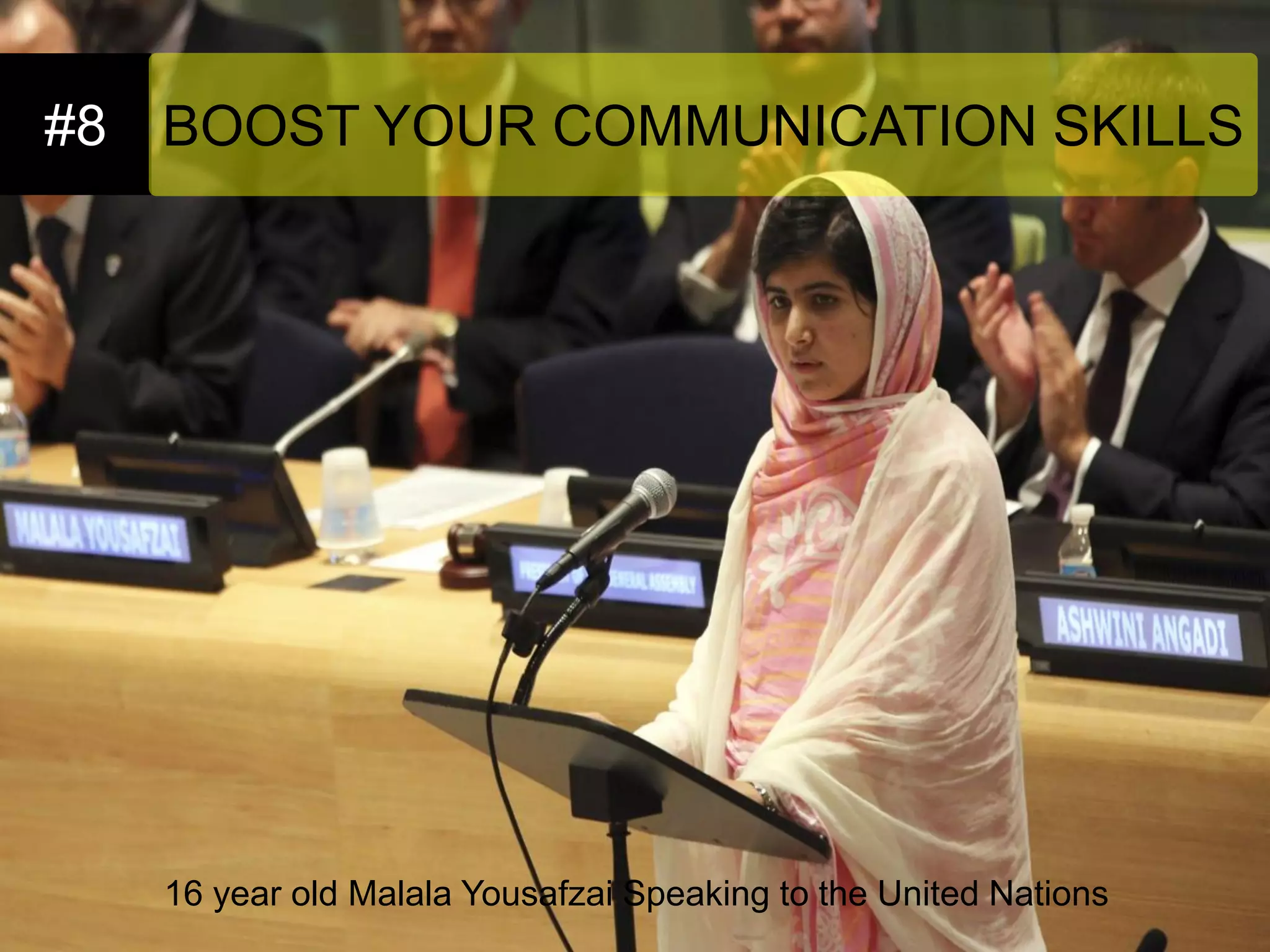 #8 
BOOST YOUR COMMUNICATION SKILLS 
16 year old Malala Yousafzai Speaking to the United Nations  