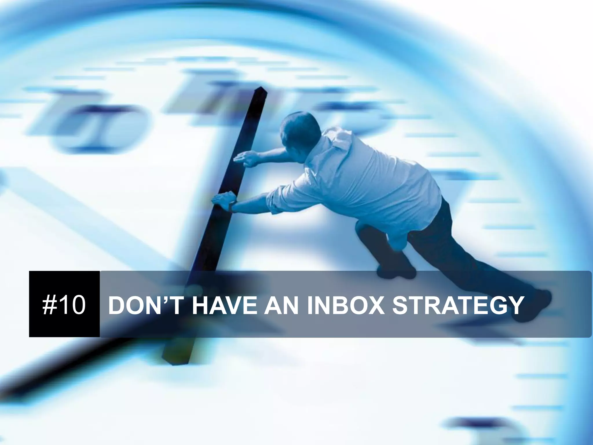 #10 DON’T HAVE AN INBOX STRATEGY 
 