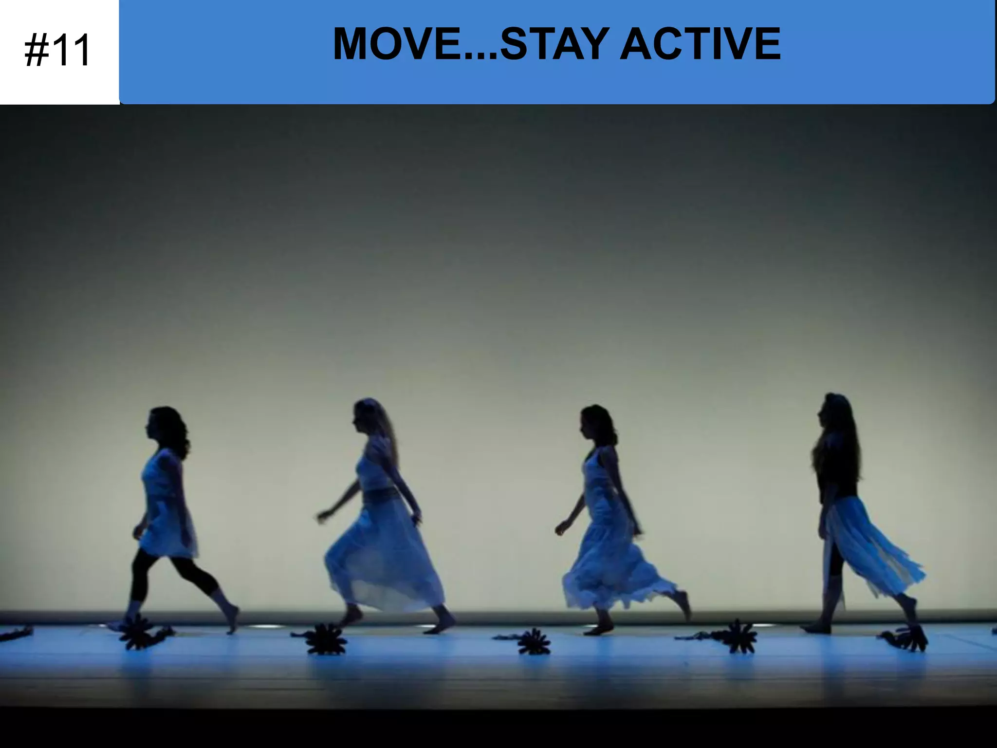 #11 
MOVE...STAY ACTIVE  