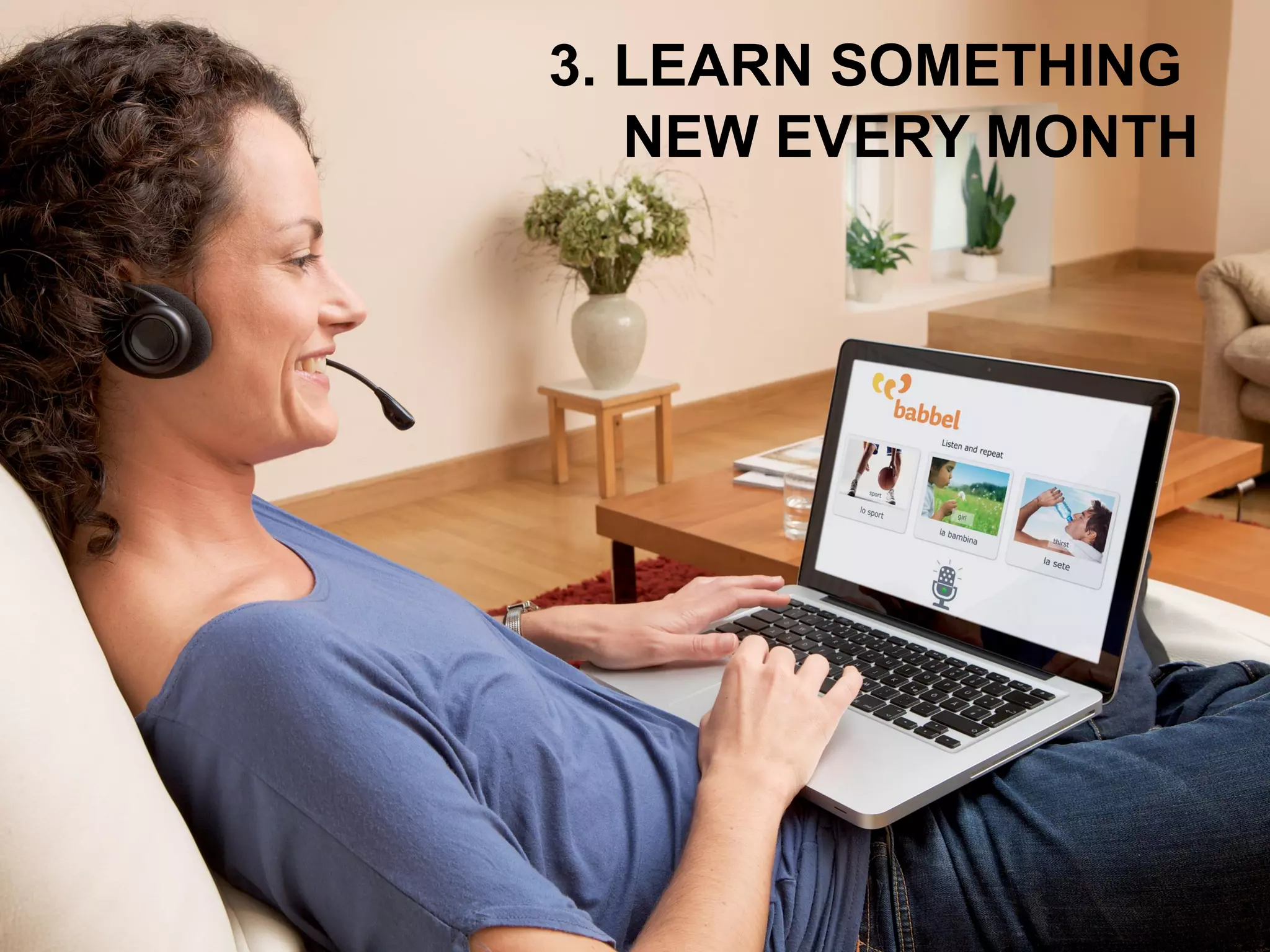 3. LEARN SOMETHING 
NEW EVERY MONTH  