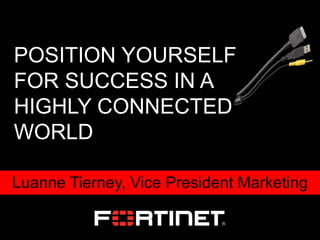 POSITION YOURSELF FOR SUCCESS IN A HIGHLY CONNECTED WORLD 
Luanne Tierney, Vice President Marketing  