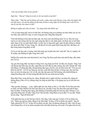 “Chí của tôi khác hẳn với ba anh đó”.
Ngài bảo: “Hại gì? Cũng là ai nấy tỏ chí của mình ra mà thôi”.
Thưa rằng: “Như bây giờ là tháng cuối xuân, y phục mùa xuân đã may xong, năm sáu người vừa
tuổi đôi mươi, với sáu bảy đồng tử dắt nhau đi tắm ở sông Nghi rồi lên hứng mát ở nền Vũ Vu,
vừa đi vừa hát, kéo nhau về nhà”.
Khổng tử ngẫm một chút rồi than: “Ta cũng muốn như Điểm vậy”.
- Chỉ có một trang giấy mà tả rõ tính tình, chí hƣớng cùng sự tu dƣỡng của năm nhân vật, lại vén
cho thấy một cảnh trời xuân, có suối trong gió mát, tiếng đàn tiếng hát.
Tính tình Khổng tử hoà nhã mà thân mật: chỉ mỉm cƣời chứ không trách Tử Lộ. Đọc bộ Luận
ngữ ta có cảm tƣởng nhƣ lúc nào ngài cũng đau đáu lo việc nhân quần, tới đoạn này ta mới thấy
ngài cũng có lúc ƣa cảnh thanh nhàn, và nhƣ vậy ta càng mến ngài; ngài rất gần chúng ta, không
cực đoan nhƣ Mặc Tử hay Trang Tử , đã đạt tới cái mức quân bình trong tâm hồn, đạt đƣợc cái
đạo trung dung trong phép xử thế.
Tử Lộ có chí làm một vị tƣớng, tính tình nóng nảy là phải (hai chữ “suất nhĩ” rất có ý nghĩa), lời
lẽ tự phụ, nên Khổng tử nghe xong mỉm cƣời.
Nhiễm Cầu muốn làm một nhà kinh tế, còn Công Tây Hoa muốn làm một nhà lễ nhạc, đều nhũn
hơn Tử Lộ.
Tác giả chú trọng nhất vào đoạn tà Tăng Tích: ung dung mà lễ độ. Từ đầu câu chuyện, Tăng Tích
vẫn khoan thai bấm nhẹ cây đàn, nghe thầy hỏi mới đặt cây đàn xuống, (hai chữ “khanh nhĩ” thật
linh động), rồi đứng dậy đáp, nhƣng không đáp ngay câu hỏi, còn rào đón trƣớc đã: “Chí của con
khác ba anh đó”. Lời lẽ của Tăng lại văn hoa: cảnh dắt nhau đi tắm và hóng mát, nhƣ một bức
hoạ vui tƣơi mà sáng sủa. Cái vui đó, duy bậc đạt quan mới biết hƣởng, nên chính Khổng tử
cũng biểu đồng tình, rồi liên tƣởng đến đời bôn ba của mình mà hơi buồn.
Phan Bội Châu, trong Khổng học đăng, đã phân tích ý nghĩa triết học của đoạn đó; chúng tôi
không đồng ý hẳn với Cụ, nhƣng cũng xin chép lại dƣới đây vì lối giảng của cụ có chỗ mới mẻ.
Cụ viết:
“Học giả đọc chƣơng (…) này, ngẫm nghĩ cho sâu, thiệt có thú vị. Chỉ thầy Tử Lộ làm một nhà
tri binh; chỉ thầy Nhiễm Cầu làm một nhà lý tài; chỉ thầy Công Tây Hoa làm một nhà lễ nhạc,
thảy là chăm về đƣờng thực dụng, đức Khổng tử há không phải lấy làm hay đâu! Nhƣng vì sao
ngài biểu đồng tình với thầy Tăng Tích? Mà chỉ thầy Tăng Điểm có gì lạ đâu! Vì sao đức Thánh
lại nói rằng: “Ngô dữ Điểm dã?”.
“Cắt nghĩa bài này in nhƣ bài học triết lý. Nói rằng “một xuân giả” là theo về lý tự nhiên của
trời; “Quán giả ngũ lục nhân, đồng tử lục thất nhân” là theo về lối tự nhiên của ngƣời; “dục hồ
Nghi, phong hồ Vũ Vu” là theo lối tự nhiên của đất. Dục rồi phong, phong rồi vịnh, vịnh rồi quy,
chỉ là thuận theo cái lý tự nhiên mà phát triển tinh thần khoái lạc của mình. Chỉ nghe trên lời nói,
 