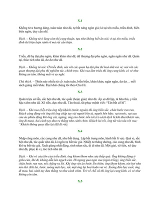 X.1
Khổng tử ƣ hƣơng đảng, tuân tuân nhƣ dã, tự bất năng ngôn giả; kì tại tôn miếu, triều đình, biền
biền ngôn, duy cẩn nhĩ.
Dịch. – Khổng tử ở làng xóm thì cung thuận, tựa như không biết ăn nói; ở tại tôn miếu, triều
đình thì biện luận rành rẽ mà rất cẩn thận.
X.2
Triều, dữ hạ đại phu ngôn, khản khản nhƣ dã; dữ thƣợng đại phu ngôn, ngân ngân nhƣ dã. Quân
tại, thúc tích nhƣ dã, dƣ dƣ nhƣ dã.
Dịch. – Khổng tử nói: Ở triều đình, nói với các quan hạ đại phu thì hoà nhã vui vẻ; nói với các
quan thượng đại phu thì nghiêm túc, chính trực. Khi vua lâm triều thì ông cung kính, có vẻ như
không an tâm, không mất vẻ uy nghi.
Chú thích. – Thiên này nhiều từ cổ: tuân tuân, biền biền, khản khản, ngân ngân, dƣ dƣ… mỗi
sách giảng mỗi khác. Đại khái chúng tôi theo Chu Hi.
X.3
Quân triệu sử tẫn, sắc bột nhƣ dã, túc quắc (hoặc giác) nhƣ dã. Ấp sở dữ lập, tả hữu thủ, y tiền
hậu xiêm nhƣ dã. Xô tiến, dực nhƣ dã. Tân thoái, tất phục mệnh viết: “Tân bất cố hĩ”.
Dịch. – Khi vua (Lỗ) triệu ông tiếp khách (nước ngoài) thì ông biến sắc, chân bước run run,
khách cùng đứng với ông thì ông chấp tay vái người bên tả, người bên hữu; vạt trước, vạt sau
của áo phiêu động khi ông cúi, ngửng, ông rảo bước tiến tới (có sách dịch là khi đưa khách vào,
ông đi mau), hai cánh tay đưa ra thẳng như cánh chim. Khách lui rồi, ông tất vào tâu với vua:
“Khách không quay đầu lại (đã đi rồi).
X.4
Nhập công môn, cúc cung nhƣ dã, nhƣ bất dung. Lập bất trung môn, hành bất lí vực. Quá vị, sắc
bột nhƣ dã, túc quắc nhƣ dã, kì ngôn tự bất túc giả. Nhiếp tƣ thăng đƣờng, cúc cung nhƣ dã, bình
khí tự bất tức giả. Xuất giáng nhất đẳng, sính nhan sắc, di di nhƣ dã. Một giai, xô tiến, xô dực
nhƣ dã, phục kì vị, túc tích nhƣ dã.
Dịch. – Khi vô cửa lớn của triều đình, ông khom khom như cửa thấp quá. Ông không đứng ở
giữa cửa, khi đi, không dẫn lên ngạch cửa. Đi ngang qua ngai vua (ngai trống), ông biến sắc,
chân bước run run, nói chẳng ra lời. Khi ông vén áo bước lên thêm, ông khom khom, nín hơi như
nín thở. Khi lui, bước xuống một bực, sắc mặt ông lại hoà hoãn vui vẻ. Xuống đến bực cuối, ông
đi mau, hai cánh tay đưa thẳng ra như cánh chim. Trở về chỗ cũ thì ông lại cung kính, có vẻ như
không yên tâm.
X.5
 