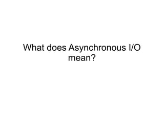 What does Asynchronous I/O
mean?

 
