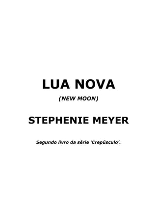 LUA NOVA
          (NEW MOON)



STEPHENIE MEYER

 Segundo livro da série ‘Crepúsculo’.
 