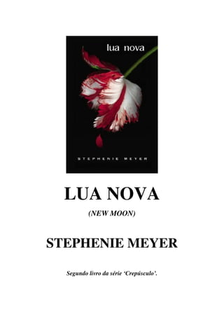 LUA NOVA
          (NEW MOON)



STEPHENIE MEYER

  Segundo livro da série ‘Crepúsculo’.
 