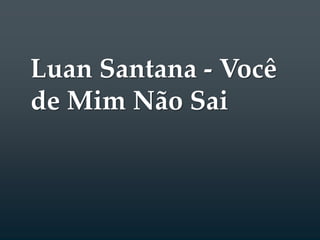 Luan Santana - Você
de Mim Não Sai
 