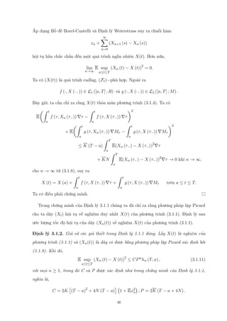 Áp dụng Bổ đề Borel-Cantelli và Định lý Weierstrass suy ra chuỗi hàm
xa +
∞∑
n=0
(Xn+1 (s) − Xn (s))
hội tụ hầu chắc chắn đến một quá trình ngẫu nhiên X(t). Hơn nữa,
lim
n→∞
E sup
a≤t≤T
(Xn (t) − X (t))2
= 0.
Ta có (X(t)) là quá trình cadlag, (Ft)−phù hợp. Ngoài ra
f (·, X (·−)) ∈ L1 ([a, T] ; R) và g (·, X (·−)) ∈ L2 ([a, T] ; M) .
Bây giờ, ta cần chỉ ra rằng X(t) thỏa mãn phương trình (3.1.4). Ta có
E
(∫ t
a
f (τ, Xn (τ−)) ∇τ −
∫ t
a
f (τ, X (τ−)) ∇τ
)2
+ E
(∫ t
a
g (τ, Xn (τ−)) ∇Mτ −
∫ t
a
g (τ, X (τ−)) ∇Mτ
)2
≤ K (T − a)
∫ T
a
E(Xn (τ−) − X (τ−))2
∇τ
+ KN
∫ T
a
E(Xn (τ−) − X (τ−))2
∇τ → 0 khi n → ∞,
cho n → ∞ từ (3.1.8), suy ra
X (t) = X (a) +
∫ t
a
f (τ, X (τ−)) ∇τ +
∫ t
a
g (τ, X (τ−)) ∇Mτ trên a ≤ t ≤ T.
Ta có điều phải chứng minh.
Trong chứng minh của Định lý 3.1.1 chúng ta đã chỉ ra rằng phương pháp lặp Picard
cho ta dãy (Xt) hội tụ về nghiệm duy nhất X(t) của phương trình (3.1.1). Định lý sau
ước lượng tốc độ hội tụ của dãy (Xn(t)) về nghiệm X(t) của phương trình (3.1.1).
Định lý 3.1.2. Giả sử các giả thiết trong Định lý 3.1.1 đúng. Lấy X(t) là nghiệm của
phương trình (3.1.1) và (Xn(t)) là dãy có được bằng phương pháp lặp Picard xác định bởi
(3.1.8). Khi đó,
E sup
a≤t≤T
(Xn (t) − X (t))2
≤ CPn
hn (T, a) , (3.1.11)
với mọi n ≥ 1, trong đó C và P được xác định như trong chứng minh của Định lý 3.1.1,
nghĩa là,
C = 2K
[
(T − a)2
+ 4N (T − a)
] (
1 + Ex2
a
)
; P = 2K (T − a + 4N) .
46
 