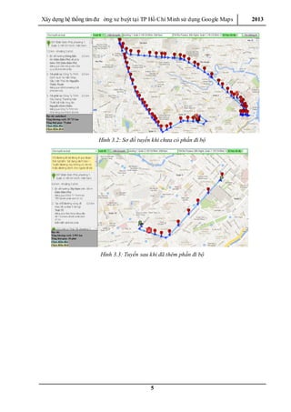 Xây dƣ̣ng hê ̣thống tìm đƣ ờng xe buýt tại TP Hồ Chí Minh sử dụng Google Maps 2013
5
Hình 3.2: Sơ đồ tuyến khi chưa có phần đi bộ
Hình 3.3: Tuyến sau khi đã thêm phần đi bộ
 