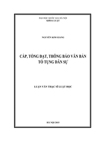 ĐẠI HỌC QUỐC GIA HÀ NỘI
KHOA LUẬT
NGUYỄN KIM GIANG
CẤP, TỐNG ĐẠT, THÔNG BÁO VĂN BẢN
TỐ TỤNG DÂN SỰ
LUẬN VĂN THẠC SĨ LUẬT HỌC
HÀ NỘI 2015
 