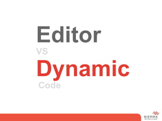 Editor
VS

Dynamic
Code
 
