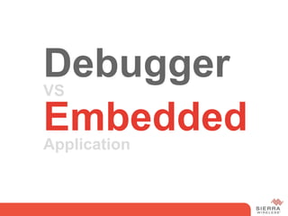 Debugger
VS

Embedded
Application
 