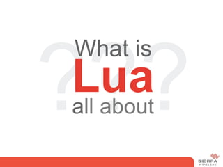 ???
What is
Lua
all about
 