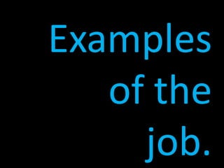 Examples
   of the
     job.
 