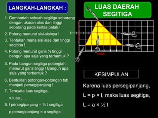 LANGKAH-LANGKAH :                              LUAS DAERAH
1. Gambarlah sebuah segitiga sebarang
                         ...