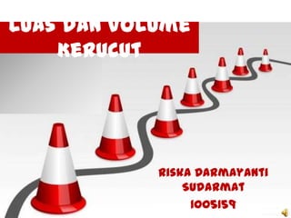 Luas dan Volume
Kerucut

Riska Darmayanti
Sudarmat
1005159

 