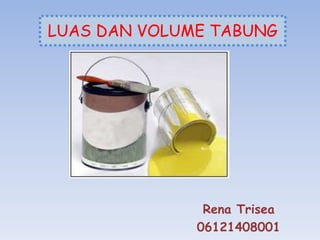 LUAS DAN VOLUME TABUNG

Rena Trisea
06121408001

 