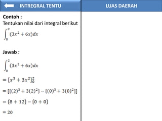 INTREGRAL TENTU LUAS DAERAH
Contoh :
Tentukan nilai dari integral berikut
Jawab :
 