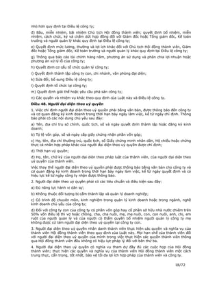 nhỏ hơn quy định tại Điều lệ công ty;
đ) Bầu, miễn nhiệm, bãi nhiệm Chủ tịch Hội đồng thành viên; quyết định bổ nhiệm, miễn
nhiệm, cách chức, ký và chấm dứt hợp đồng đối với Giám đốc hoặc Tổng giám đốc, Kế toán
trưởng và người quản lý khác quy định tại Điều lệ công ty;
e) Quyết định mức lương, thưởng và lợi ích khác đối với Chủ tịch Hội đồng thành viên, Giám
đốc hoặc Tổng giám đốc, Kế toán trưởng và người quản lý khác quy định tại Điều lệ công ty;
g) Thông qua báo cáo tài chính hàng năm, phương án sử dụng và phân chia lợi nhuận hoặc
phương án xử lý lỗ của công ty;
h) Quyết định cơ cấu tổ chức quản lý công ty;
i) Quyết định thành lập công ty con, chi nhánh, văn phòng đại diện;
k) Sửa đổi, bổ sung Điều lệ công ty;
l) Quyết định tổ chức lại công ty;
m) Quyết định giải thể hoặc yêu cầu phá sản công ty;
n) Các quyền và nhiệm vụ khác theo quy định của Luật này và Điều lệ công ty.
Điều 48. Người đại diện theo uỷ quyền
1. Việc chỉ định người đại diện theo uỷ quyền phải bằng văn bản, được thông báo đến công ty
và cơ quan đăng ký kinh doanh trong thời hạn bảy ngày làm việc, kể từ ngày chỉ định. Thông
báo phải có các nội dung chủ yếu sau đây:
a) Tên, địa chỉ trụ sở chính, quốc tịch, số và ngày quyết định thành lập hoặc đăng ký kinh
doanh;
b) Tỷ lệ vốn góp, số và ngày cấp giấy chứng nhận phần vốn góp;
c) Họ, tên, địa chỉ thường trú, quốc tịch, số Giấy chứng minh nhân dân, Hộ chiếu hoặc chứng
thực cá nhân hợp pháp khác của người đại diện theo uỷ quyền được chỉ định;
d) Thời hạn uỷ quyền;
đ) Họ, tên, chữ ký của người đại diện theo pháp luật của thành viên, của người đại diện theo
uỷ quyền của thành viên.
Việc thay thế người đại diện theo uỷ quyền phải được thông báo bằng văn bản cho công ty và
cơ quan đăng ký kinh doanh trong thời hạn bảy ngày làm việc, kể từ ngày quyết định và có
hiệu lực kể từ ngày công ty nhận được thông báo.
2. Người đại diện theo uỷ quyền phải có các tiêu chuẩn và điều kiện sau đây:
a) Đủ năng lực hành vi dân sự;
b) Không thuộc đối tượng bị cấm thành lập và quản lý doanh nghiệp;
c) Có trình độ chuyên môn, kinh nghiệm trong quản lý kinh doanh hoặc trong ngành, nghề
kinh doanh chủ yếu của công ty;
d) Đối với công ty con của công ty có phần vốn góp hay cổ phần sở hữu nhà nước chiếm trên
50% vốn điều lệ thì vợ hoặc chồng, cha, cha nuôi, mẹ, mẹ nuôi, con, con nuôi, anh, chị, em
ruột của người quản lý và của người có thẩm quyền bổ nhiệm người quản lý công ty mẹ
không được cử làm người đại diện theo uỷ quyền tại công ty con.
3. Người đại diện theo uỷ quyền nhân danh thành viên thực hiện các quyền và nghĩa vụ của
thành viên Hội đồng thành viên theo quy định của Luật này. Mọi hạn chế của thành viên đối
với người đại diện theo uỷ quyền của mình trong việc thực hiện các quyền thành viên thông
qua Hội đồng thành viên đều không có hiệu lực pháp lý đối với bên thứ ba.
4. Người đại diện theo uỷ quyền có nghĩa vụ tham dự đầy đủ các cuộc họp của Hội đồng
thành viên; thực hiện các quyền và nghĩa vụ của thành viên Hội đồng thành viên một cách
trung thực, cẩn trọng, tốt nhất, bảo vệ tối đa lợi ích hợp pháp của thành viên và công ty.

                                                                                  18/72
 