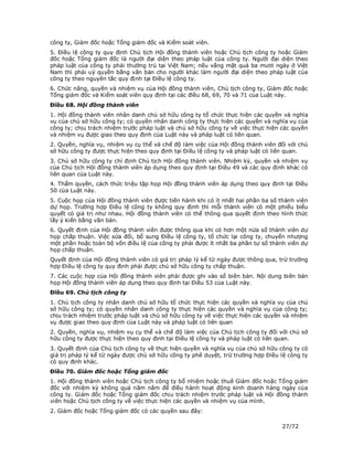 công ty, Giám đốc hoặc Tổng giám đốc và Kiểm soát viên.
5. Điều lệ công ty quy định Chủ tịch Hội đồng thành viên hoặc Chủ tịch công ty hoặc Giám
đốc hoặc Tổng giám đốc là người đại diện theo pháp luật của công ty. Người đại diện theo
pháp luật của công ty phải thường trú tại Việt Nam; nếu vắng mặt quá ba mươi ngày ở Việt
Nam thì phải uỷ quyền bằng văn bản cho người khác làm người đại diện theo pháp luật của
công ty theo nguyên tắc quy định tại Điều lệ công ty.
6. Chức năng, quyền và nhiệm vụ của Hội đồng thành viên, Chủ tịch công ty, Giám đốc hoặc
Tổng giám đốc và Kiểm soát viên quy định tại các điều 68, 69, 70 và 71 của Luật này.
Điều 68. Hội đồng thành viên
1. Hội đồng thành viên nhân danh chủ sở hữu công ty tổ chức thực hiện các quyền và nghĩa
vụ của chủ sở hữu công ty; có quyền nhân danh công ty thực hiện các quyền và nghĩa vụ của
công ty; chịu trách nhiệm trước pháp luật và chủ sở hữu công ty về việc thực hiện các quyền
và nhiệm vụ được giao theo quy định của Luật này và pháp luật có liên quan.
2. Quyền, nghĩa vụ, nhiệm vụ cụ thể và chế độ làm việc của Hội đồng thành viên đối với chủ
sở hữu công ty được thực hiện theo quy định tại Điều lệ công ty và pháp luật có liên quan.
3. Chủ sở hữu công ty chỉ định Chủ tịch Hội đồng thành viên. Nhiệm kỳ, quyền và nhiệm vụ
của Chủ tịch Hội đồng thành viên áp dụng theo quy định tại Điều 49 và các quy định khác có
liên quan của Luật này.
4. Thẩm quyền, cách thức triệu tập họp Hội đồng thành viên áp dụng theo quy định tại Điều
50 của Luật này.
5. Cuộc họp của Hội đồng thành viên được tiến hành khi có ít nhất hai phần ba số thành viên
dự họp. Trường hợp Điều lệ công ty không quy định thì mỗi thành viên có một phiếu biểu
quyết có giá trị như nhau. Hội đồng thành viên có thể thông qua quyết định theo hình thức
lấy ý kiến bằng văn bản.
6. Quyết định của Hội đồng thành viên được thông qua khi có hơn một nửa số thành viên dự
họp chấp thuận. Việc sửa đổi, bổ sung Điều lệ công ty, tổ chức lại công ty, chuyển nhượng
một phần hoặc toàn bộ vốn điều lệ của công ty phải được ít nhất ba phần tư số thành viên dự
họp chấp thuận.
Quyết định của Hội đồng thành viên có giá trị pháp lý kể từ ngày được thông qua, trừ trường
hợp Điều lệ công ty quy định phải được chủ sở hữu công ty chấp thuận.
7. Các cuộc họp của Hội đồng thành viên phải được ghi vào sổ biên bản. Nội dung biên bản
họp Hội đồng thành viên áp dụng theo quy định tại Điều 53 của Luật này.
Điều 69. Chủ tịch công ty
1. Chủ tịch công ty nhân danh chủ sở hữu tổ chức thực hiện các quyền và nghĩa vụ của chủ
sở hữu công ty; có quyền nhân danh công ty thực hiện các quyền và nghĩa vụ của công ty;
chịu trách nhiệm trước pháp luật và chủ sở hữu công ty về việc thực hiện các quyền và nhiệm
vụ được giao theo quy định của Luật này và pháp luật có liên quan
2. Quyền, nghĩa vụ, nhiệm vụ cụ thể và chế độ làm việc của Chủ tịch công ty đối với chủ sở
hữu công ty được thực hiện theo quy định tại Điều lệ công ty và pháp luật có liên quan.
3. Quyết định của Chủ tịch công ty về thực hiện quyền và nghĩa vụ của chủ sở hữu công ty có
giá trị pháp lý kể từ ngày được chủ sở hữu công ty phê duyệt, trừ trường hợp Điều lệ công ty
có quy định khác.
Điều 70. Giám đốc hoặc Tổng giám đốc
1. Hội đồng thành viên hoặc Chủ tịch công ty bổ nhiệm hoặc thuê Giám đốc hoặc Tổng giám
đốc với nhiệm kỳ không quá năm năm để điều hành hoạt động kinh doanh hàng ngày của
công ty. Giám đốc hoặc Tổng giám đốc chịu trách nhiệm trước pháp luật và Hội đồng thành
viên hoặc Chủ tịch công ty về việc thực hiện các quyền và nhiệm vụ của mình.
2. Giám đốc hoặc Tổng giám đốc có các quyền sau đây:

                                                                                  27/72
 