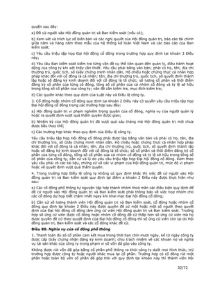 quyền sau đây:
a) Đề cử người vào Hội đồng quản trị và Ban kiểm soát (nếu có);
b) Xem xét và trích lục sổ biên bản và các nghị quyết của Hội đồng quản trị, báo cáo tài chính
giữa năm và hàng năm theo mẫu của hệ thống kế toán Việt Nam và các báo cáo của Ban
kiểm soát;
c) Yêu cầu triệu tập họp Đại hội đồng cổ đông trong trường hợp quy định tại khoản 3 Điều
này;
d) Yêu cầu Ban kiểm soát kiểm tra từng vấn đề cụ thể liên quan đến quản lý, điều hành hoạt
động của công ty khi xét thấy cần thiết. Yêu cầu phải bằng văn bản; phải có họ, tên, địa chỉ
thường trú, quốc tịch, số Giấy chứng minh nhân dân, Hộ chiếu hoặc chứng thực cá nhân hợp
pháp khác đối với cổ đông là cá nhân; tên, địa chỉ thường trú, quốc tịch, số quyết định thành
lập hoặc số đăng ký kinh doanh đối với cổ đông là tổ chức; số lượng cổ phần và thời điểm
đăng ký cổ phần của từng cổ đông, tổng số cổ phần của cả nhóm cổ đông và tỷ lệ sở hữu
trong tổng số cổ phần của công ty; vấn đề cần kiểm tra, mục đích kiểm tra;
đ) Các quyền khác theo quy định của Luật này và Điều lệ công ty.
3. Cổ đông hoặc nhóm cổ đông quy định tại khoản 2 Điều này có quyền yêu cầu triệu tập họp
Đại hội đồng cổ đông trong các trường hợp sau đây:
a) Hội đồng quản trị vi phạm nghiêm trọng quyền của cổ đông, nghĩa vụ của người quản lý
hoặc ra quyết định vượt quá thẩm quyền được giao;
b) Nhiệm kỳ của Hội đồng quản trị đã vượt quá sáu tháng mà Hội đồng quản trị mới chưa
được bầu thay thế;
c) Các trường hợp khác theo quy định của Điều lệ công ty.
Yêu cầu triệu tập họp Hội đồng cổ đông phải được lập bằng văn bản và phải có họ, tên, địa
chỉ thường trú, số Giấy chứng minh nhân dân, Hộ chiếu hoặc chứng thực cá nhân hợp pháp
khác đối với cổ đông là cá nhân; tên, địa chỉ thường trú, quốc tịch, số quyết định thành lập
hoặc số đăng ký kinh doanh đối với cổ đông là tổ chức; số cổ phần và thời điểm đăng ký cổ
phần của từng cổ đông, tổng số cổ phần của cả nhóm cổ đông và tỷ lệ sở hữu trong tổng số
cổ phần của công ty, căn cứ và lý do yêu cầu triệu tập họp Đại hội đồng cổ đông. Kèm theo
yêu cầu phải có các tài liệu, chứng cứ về các vi phạm của Hội đồng quản trị, mức độ vi phạm
hoặc về quyết định vượt quá thẩm quyền.
4. Trong trường hợp Điều lệ công ty không có quy định khác thì việc đề cử người vào Hội
đồng quản trị và Ban kiểm soát quy định tại điểm a khoản 2 Điều này được thực hiện như
sau:
a) Các cổ đông phổ thông tự nguyện tập hợp thành nhóm thoả mãn các điều kiện quy định để
đề cử người vào Hội đồng quản trị và Ban kiểm soát phải thông báo về việc họp nhóm cho
các cổ đông dự họp biết chậm nhất ngay khi khai mạc Đại hội đồng cổ đông;
b) Căn cứ số lượng thành viên Hội đồng quản trị và Ban kiểm soát, cổ đông hoặc nhóm cổ
đông quy định tại khoản 2 Điều này được quyền đề cử một hoặc một số người theo quyết
định của Đại hội đồng cổ đông làm ứng cử viên Hội đồng quản trị và Ban kiểm soát. Trường
hợp số ứng cử viên được cổ đông hoặc nhóm cổ đông đề cử thấp hơn số ứng cử viên mà họ
được quyền đề cử theo quyết định của Đại hội đồng cổ đông thì số ứng cử viên còn lại do Hội
đồng quản trị, Ban kiểm soát và các cổ đông khác đề cử.
Điều 80. Nghĩa vụ của cổ đông phổ thông
1. Thanh toán đủ số cổ phần cam kết mua trong thời hạn chín mươi ngày, kể từ ngày công ty
được cấp Giấy chứng nhận đăng ký kinh doanh; chịu trách nhiệm về các khoản nợ và nghĩa
vụ tài sản khác của công ty trong phạm vi số vốn đã góp vào công ty.
Không được rút vốn đã góp bằng cổ phần phổ thông ra khỏi công ty dưới mọi hình thức, trừ
trường hợp được công ty hoặc người khác mua lại cổ phần. Trường hợp có cổ đông rút một
phần hoặc toàn bộ vốn cổ phần đã góp trái với quy định tại khoản này thì thành viên Hội

                                                                                    32/72
 