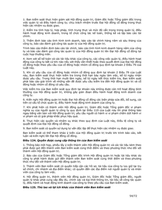 1. Ban kiểm soát thực hiện giám sát Hội đồng quản trị, Giám đốc hoặc Tổng giám đốc trong
việc quản lý và điều hành công ty; chịu trách nhiệm trước Đại hội đồng cổ đông trong thực
hiện các nhiệm vụ được giao.
2. Kiểm tra tính hợp lý, hợp pháp, tính trung thực và mức độ cẩn trọng trong quản lý, điều
hành hoạt động kinh doanh, trong tổ chức công tác kế toán, thống kê và lập báo cáo tài
chính.
3. Thẩm định báo cáo tình hình kinh doanh, báo cáo tài chính hàng năm và sáu tháng của
công ty, báo cáo đánh giá công tác quản lý của Hội đồng quản trị.
Trình báo cáo thẩm định báo cáo tài chính, báo cáo tình hình kinh doanh hàng năm của công
ty và báo cáo đánh giá công tác quản lý của Hội đồng quản trị lên Đại hội đồng cổ đông tại
cuộc họp thường niên.
4. Xem xét sổ kế toán và các tài liệu khác của công ty, các công việc quản lý, điều hành hoạt
động của công ty bất cứ khi nào nếu xét thấy cần thiết hoặc theo quyết định của Đại hội đồng
cổ đông hoặc theo yêu cầu của cổ đông hoặc nhóm cổ đông quy định tại khoản 2 Điều 79 của
Luật này.
5. Khi có yêu cầu của cổ đông hoặc nhóm cổ đông quy định tại khoản 2 Điều 79 của Luật
này, Ban kiểm soát thực hiện kiểm tra trong thời hạn bảy ngày làm việc, kể từ ngày nhận
được yêu cầu. Trong thời hạn mười lăm ngày, kể từ ngày kết thúc kiểm tra, Ban kiểm soát
phải báo cáo giải trình về những vấn đề được yêu cầu kiểm tra đến Hội đồng quản trị và cổ
đông hoặc nhóm cổ đông có yêu cầu.
Việc kiểm tra của Ban kiểm soát quy định tại khoản này không được cản trở hoạt động bình
thường của Hội đồng quản trị, không gây gián đoạn điều hành hoạt động kinh doanh của
công ty.
6. Kiến nghị Hội đồng quản trị hoặc Đại hội đồng cổ đông các biện pháp sửa đổi, bổ sung, cải
tiến cơ cấu tổ chức quản lý, điều hành hoạt động kinh doanh của công ty.
7. Khi phát hiện có thành viên Hội đồng quản trị, Giám đốc hoặc Tổng giám đốc vi phạm
nghĩa vụ của người quản lý công ty quy định tại Điều 119 của Luật này thì phải thông báo
ngay bằng văn bản với Hội đồng quản trị, yêu cầu người có hành vi vi phạm chấm dứt hành vi
vi phạm và có giải pháp khắc phục hậu quả.
8. Thực hiện các quyền và nhiệm vụ khác theo quy định của Luật này, Điều lệ công ty và
quyết định của Đại hội đồng cổ đông.
9. Ban kiểm soát có quyền sử dụng tư vấn độc lập để thực hiện các nhiệm vụ được giao.
Ban kiểm soát có thể tham khảo ý kiến của Hội đồng quản trị trước khi trình báo cáo, kết
luận và kiến nghị lên Đại hội đồng cổ đông.
Điều 124. Quyền được cung cấp thông tin của Ban kiểm soát
1. Thông báo mời họp, phiếu lấy ý kiến thành viên Hội đồng quản trị và các tài liệu kèm theo
phải được gửi đến thành viên Ban kiểm soát cùng thời điểm và theo phương thức như đối với
thành viên Hội đồng quản trị.
2. Báo cáo của Giám đốc hoặc Tổng giám đốc trình Hội đồng quản trị hoặc tài liệu khác do
công ty phát hành được gửi đến thành viên Ban kiểm soát cùng thời điểm và theo phương
thức như đối với thành viên Hội đồng quản trị.
3. Thành viên Ban kiểm soát có quyền tiếp cận các hồ sơ, tài liệu của công ty lưu giữ tại trụ
sở chính, chi nhánh và địa điểm khác; có quyền đến các địa điểm nơi người quản lý và nhân
viên của công ty làm việc.
4. Hội đồng quản trị, thành viên Hội đồng quản trị, Giám đốc hoặc Tổng giám đốc, người
quản lý khác phải cung cấp đầy đủ, chính xác và kịp thời thông tin, tài liệu về công tác quản
lý, điều hành và hoạt động kinh doanh của công ty theo yêu cầu của Ban kiểm soát.
Điều 125. Thù lao và lợi ích khác của thành viên Ban kiểm soát


                                                                                   54/72
 