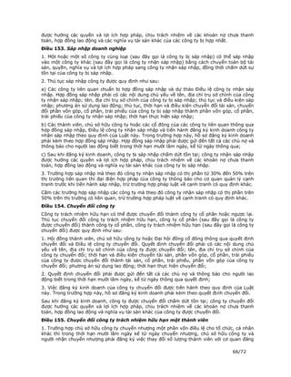 được hưởng các quyền và lợi ích hợp pháp, chịu trách nhiệm về các khoản nợ chưa thanh
toán, hợp đồng lao động và các nghĩa vụ tài sản khác của các công ty bị hợp nhất.
Điều 153. Sáp nhập doanh nghiệp
1. Một hoặc một số công ty cùng loại (sau đây gọi là công ty bị sáp nhập) có thể sáp nhập
vào một công ty khác (sau đây gọi là công ty nhận sáp nhập) bằng cách chuyển toàn bộ tài
sản, quyền, nghĩa vụ và lợi ích hợp pháp sang công ty nhận sáp nhập, đồng thời chấm dứt sự
tồn tại của công ty bị sáp nhập.
2. Thủ tục sáp nhập công ty được quy định như sau:
a) Các công ty liên quan chuẩn bị hợp đồng sáp nhập và dự thảo Điều lệ công ty nhận sáp
nhập. Hợp đồng sáp nhập phải có các nội dung chủ yếu về tên, địa chỉ trụ sở chính của công
ty nhận sáp nhập; tên, địa chỉ trụ sở chính của công ty bị sáp nhập; thủ tục và điều kiện sáp
nhập; phương án sử dụng lao động; thủ tục, thời hạn và điều kiện chuyển đổi tài sản, chuyển
đổi phần vốn góp, cổ phần, trái phiếu của công ty bị sáp nhập thành phần vốn góp, cổ phần,
trái phiếu của công ty nhận sáp nhập; thời hạn thực hiện sáp nhập;
b) Các thành viên, chủ sở hữu công ty hoặc các cổ đông của các công ty liên quan thông qua
hợp đồng sáp nhập, Điều lệ công ty nhận sáp nhập và tiến hành đăng ký kinh doanh công ty
nhận sáp nhập theo quy định của Luật này. Trong trường hợp này, hồ sơ đăng ký kinh doanh
phải kèm theo hợp đồng sáp nhập. Hợp đồng sáp nhập phải được gửi đến tất cả các chủ nợ và
thông báo cho người lao động biết trong thời hạn mười lăm ngày, kể từ ngày thông qua;
c) Sau khi đăng ký kinh doanh, công ty bị sáp nhập chấm dứt tồn tại; công ty nhận sáp nhập
được hưởng các quyền và lợi ích hợp pháp, chịu trách nhiệm về các khoản nợ chưa thanh
toán, hợp đồng lao động và nghĩa vụ tài sản khác của công ty bị sáp nhập.
3. Trường hợp sáp nhập mà theo đó công ty nhận sáp nhập có thị phần từ 30% đến 50% trên
thị trường liên quan thì đại điện hợp pháp của công ty thông báo cho cơ quan quản lý cạnh
tranh trước khi tiến hành sáp nhập, trừ trường hợp pháp luật về cạnh tranh có quy định khác.
Cấm các trường hợp sáp nhập các công ty mà theo đó công ty nhận sáp nhập có thị phần trên
50% trên thị trường có liên quan, trừ trường hợp pháp luật về cạnh tranh có quy định khác.
Điều 154. Chuyển đổi công ty
Công ty trách nhiệm hữu hạn có thể được chuyển đổi thành công ty cổ phần hoặc ngược lại.
Thủ tục chuyển đổi công ty trách nhiệm hữu hạn, công ty cổ phần (sau đây gọi là công ty
được chuyển đổi) thành công ty cổ phần, công ty trách nhiệm hữu hạn (sau đây gọi là công ty
chuyển đổi) được quy định như sau:
1. Hội đồng thành viên, chủ sở hữu công ty hoặc Đại hội đồng cổ đông thông qua quyết định
chuyển đổi và Điều lệ công ty chuyển đổi. Quyết định chuyển đổi phải có các nội dung chủ
yếu về tên, địa chỉ trụ sở chính của công ty được chuyển đổi; tên, địa chỉ trụ sở chính của
công ty chuyển đổi; thời hạn và điều kiện chuyển tài sản, phần vốn góp, cổ phần, trái phiếu
của công ty được chuyển đổi thành tài sản, cổ phần, trái phiếu, phần vốn góp của công ty
chuyển đổi; phương án sử dụng lao động; thời hạn thực hiện chuyển đổi;
2. Quyết định chuyển đổi phải được gửi đến tất cả các chủ nợ và thông báo cho người lao
động biết trong thời hạn mười lăm ngày, kể từ ngày thông qua quyết định;
3. Việc đăng ký kinh doanh của công ty chuyển đổi được tiến hành theo quy định của Luật
này. Trong trường hợp này, hồ sơ đăng ký kinh doanh phải kèm theo quyết định chuyển đổi.
Sau khi đăng ký kinh doanh, công ty được chuyển đổi chấm dứt tồn tại; công ty chuyển đổi
được hưởng các quyền và lợi ích hợp pháp, chịu trách nhiệm về các khoản nợ chưa thanh
toán, hợp đồng lao động và nghĩa vụ tài sản khác của công ty được chuyển đổi.
Điều 155. Chuyển đổi công ty trách nhiệm hữu hạn một thành viên
1. Trường hợp chủ sở hữu công ty chuyển nhượng một phần vốn điều lệ cho tổ chức, cá nhân
khác thì trong thời hạn mười lăm ngày kể từ ngày chuyển nhượng, chủ sở hữu công ty và
người nhận chuyển nhượng phải đăng ký việc thay đổi số lượng thành viên với cơ quan đăng

                                                                                   66/72
 