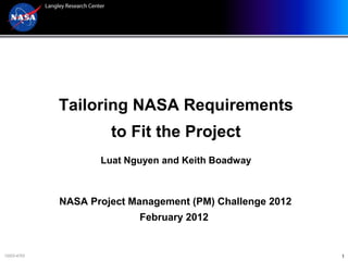 Tailoring NASA Requirements
                      to Fit the Project
                    Luat Nguyen and Keith Boadway



             NASA Project Management (PM) Challenge 2012
                           February 2012


12003-4703                                                 1
 