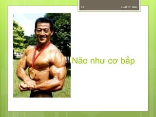 13       Luật Trí Não




Não như cơ bắp
 