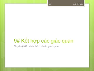 30           Luật Trí Não




9# Kết hợp các giác quan
Quy luật #9: Kích thích nhiều giác quan
 