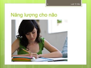 6      Luật Trí Não




Năng lượng cho não
 