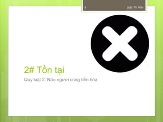 8         Luật Trí Não




2# Tồn tại
Quy luật 2: Não người cũng tiến hóa
 