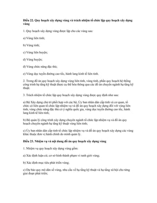 Điều 22. Quy hoạch xây dựng vùng và trách nhiệm tổ chức lập quy hoạch xây dựng
vùng
1. Quy hoạch xây dựng vùng được lập cho các vùng sau:
a) Vùng liên tỉnh;
b) Vùng tỉnh;
c) Vùng liên huyện;
d) Vùng huyện;
đ) Vùng chức năng đặc thù;
e) Vùng dọc tuyến đường cao tốc, hành lang kinh tế liên tỉnh.
2. Trong đồ án quy hoạch xây dựng vùng liên tỉnh, vùng tỉnh, phần quy hoạch hệ thống
công trình hạ tầng kỹ thuật được cụ thể hóa thông qua các đồ án chuyên ngành hạ tầng kỹ
thuật.
3. Trách nhiệm tổ chức lập quy hoạch xây dựng vùng được quy định như sau:
a) Bộ Xây dựng chủ trì phối hợp với các bộ, Ủy ban nhân dân cấp tỉnh và cơ quan, tổ
chức có liên quan tổ chức lập nhiệm vụ và đồ án quy hoạch xây dựng đối với vùng liên
tỉnh, vùng chức năng đặc thù có ý nghĩa quốc gia, vùng dọc tuyến đường cao tốc, hành
lang kinh tế liên tỉnh;
b) Bộ quản lý công trình xây dựng chuyên ngành tổ chức lập nhiệm vụ và đồ án quy
hoạch chuyên ngành hạ tầng kỹ thuật vùng liên tỉnh;
c) Ủy ban nhân dân cấp tỉnh tổ chức lập nhiệm vụ và đồ án quy hoạch xây dựng các vùng
khác thuộc đơn vị hành chính do mình quản lý.
Điều 23. Nhiệm vụ và nội dung đồ án quy hoạch xây dựng vùng
1. Nhiệm vụ quy hoạch xây dựng vùng gồm:
a) Xác định luận cứ, cơ sở hình thành phạm vi ranh giới vùng;
b) Xác định mục tiêu phát triển vùng;
c) Dự báo quy mô dân số vùng, nhu cầu về hạ tầng kỹ thuật và hạ tầng xã hội cho từng
giai đoạn phát triển;
 