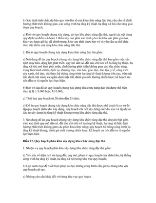 b) Xác định tính chất, dự báo quy mô dân số của khu chức năng đặc thù, yêu cầu về định
hướng phát triển không gian, các công trình hạ tầng kỹ thuật, hạ tầng xã hội cho từng giai
đoạn quy hoạch;
c) Đối với quy hoạch chung xây dựng, cải tạo khu chức năng đặc thù, ngoài các nội dung
quy định tại điểm a khoản 1 Điều này còn phải xác định yêu cầu khu vực phải giải tỏa,
khu vực được giữ lại để chỉnh trang, khu vực phải được bảo vệ và yêu cầu cụ thể khác
theo đặc điểm của từng khu chức năng đặc thù.
2. Đồ án quy hoạch chung xây dựng khu chức năng đặc thù gồm:
a) Nội dung đồ án quy hoạch chung xây dựng khu chức năng đặc thù bao gồm việc xác
định mục tiêu, động lực phát triển, quy mô dân số, đất đai, chỉ tiêu về hạ tầng kỹ thuật, hạ
tầng xã hội; mô hình phát triển, định hướng phát triển không gian các khu chức năng,
trung tâm hành chính, dịch vụ, thương mại, văn hóa, giáo dục, đào tạo, y tế, công viên
cây xanh, thể dục, thể thao; hệ thống công trình hạ tầng kỹ thuật khung trên cao, trên mặt
đất, dưới mặt nước và ngầm dưới mặt đất; đánh giá môi trường chiến lược; kế hoạch ưu
tiên đầu tư và nguồn lực thực hiện.
b) Bản vẽ của đồ án quy hoạch chung xây dựng khu chức năng đặc thù được thể hiện
theo tỷ lệ 1/5.000 hoặc 1/10.000;
c) Thời hạn quy hoạch từ 20 năm đến 25 năm;
d) Đồ án quy hoạch chung xây dựng khu chức năng đặc thù được phê duyệt là cơ sở để
lập quy hoạch phân khu xây dựng, quy hoạch chi tiết xây dựng các khu vực và lập dự án
đầu tư xây dựng hạ tầng kỹ thuật khung trong khu chức năng đặc thù.
3. Nội dung đồ án quy hoạch chung xây dựng khu chức năng đặc thù chuyên biệt gồm
việc xác định quy mô dân số, đất đai, chỉ tiêu về hạ tầng kỹ thuật, hạ tầng xã hội; định
hướng phát triển không gian các phân khu chức năng; quy hoạch hệ thống công trình hạ
tầng kỹ thuật khung; đánh giá môi trường chiến lược; kế hoạch ưu tiên đầu tư và nguồn
lực thực hiện.
Điều 27. Quy hoạch phân khu xây dựng khu chức năng đặc thù
1. Nhiệm vụ quy hoạch phân khu xây dựng khu chức năng đặc thù gồm:
a) Yêu cầu về diện tích sử dụng đất, quy mô, phạm vi quy hoạch của phân khu, hệ thống
công trình hạ tầng kỹ thuật, hạ tầng xã hội trong khu vực quy hoạch;
b) Lập danh mục đề xuất biện pháp cải tạo những công trình cần giữ lại trong khu vực
quy hoạch cải tạo;
c) Những yêu cầu khác đối với từng khu vực quy hoạch.
 