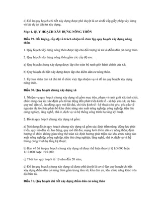 d) Đồ án quy hoạch chi tiết xây dựng được phê duyệt là cơ sở để cấp giấy phép xây dựng
và lập dự án đầu tư xây dựng.
Mục 4. QUY HOẠCH XÂY DỰNG NÔNG THÔN
Điều 29. Đối tượng, cấp độ và trách nhiệm tổ chức lập quy hoạch xây dựng nông
thôn
1. Quy hoạch xây dựng nông thôn được lập cho đối tượng là xã và điểm dân cư nông thôn.
2. Quy hoạch xây dựng nông thôn gồm các cấp độ sau:
a) Quy hoạch chung xây dựng được lập cho toàn bộ ranh giới hành chính của xã;
b) Quy hoạch chi tiết xây dựng được lập cho điểm dân cư nông thôn.
3. Ủy ban nhân dân xã chủ trì tổ chức việc lập nhiệm vụ và đồ án quy hoạch xây dựng
nông thôn.
Điều 30. Quy hoạch chung xây dựng xã
1. Nhiệm vụ quy hoạch chung xây dựng xã gồm mục tiêu, phạm vi ranh giới xã; tính chất,
chức năng của xã; xác định yếu tố tác động đến phát triển kinh tế - xã hội của xã; dự báo
quy mô dân số, lao động; quy mô đất đai, chỉ tiêu kinh tế - kỹ thuật chủ yếu; yêu cầu về
nguyên tắc tổ chức phân bố khu chức năng sản xuất nông nghiệp, công nghiệp, tiểu thủ
công nghiệp, làng nghề, nhà ở, dịch vụ và hệ thống công trình hạ tầng kỹ thuật.
2. Đồ án quy hoạch chung xây dựng xã gồm:
a) Nội dung đồ án quy hoạch chung xây dựng xã gồm xác định tiềm năng, động lực phát
triển, quy mô dân số, lao động, quy mô đất đai, mạng lưới điểm dân cư nông thôn; định
hướng tổ chức không gian tổng thể toàn xã; định hướng phát triển các khu chức năng sản
xuất nông nghiệp, công nghiệp, tiểu thủ công nghiệp, làng nghề, nhà ở, dịch vụ và hệ
thống công trình hạ tầng kỹ thuật;
b) Bản vẽ đồ án quy hoạch chung xây dựng xã được thể hiện theo tỷ lệ 1/5.000 hoặc
1/10.000 hoặc 1/25.000;
c) Thời hạn quy hoạch từ 10 năm đến 20 năm;
d) Đồ án quy hoạch chung xây dựng xã được phê duyệt là cơ sở lập quy hoạch chi tiết
xây dựng điểm dân cư nông thôn gồm trung tâm xã, khu dân cư, khu chức năng khác trên
địa bàn xã.
Điều 31. Quy hoạch chi tiết xây dựng điểm dân cư nông thôn
 