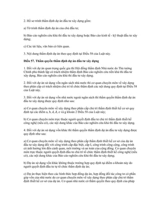 2. Hồ sơ trình thẩm định dự án đầu tư xây dựng gồm:
a) Tờ trình thẩm định dự án của chủ đầu tư;
b) Báo cáo nghiên cứu khả thi đầu tư xây dựng hoặc Báo cáo kinh tế - kỹ thuật đầu tư xây
dựng;
c) Các tài liệu, văn bản có liên quan.
3. Nội dung thẩm định dự án theo quy định tại Điều 58 của Luật này.
Điều 57. Thẩm quyền thẩm định dự án đầu tư xây dựng
1. Đối với dự án quan trọng quốc gia thì Hội đồng thẩm định Nhà nước do Thủ tướng
Chính phủ thành lập có trách nhiệm thẩm định Báo cáo nghiên cứu tiền khả thi đầu tư
xây dựng, Báo cáo nghiên cứu khả thi đầu tư xây dựng.
2. Đối với dự án sử dụng vốn ngân sách nhà nước thì cơ quan chuyên môn về xây dựng
theo phân cấp có trách nhiệm chủ trì tổ chức thẩm định các nội dung quy định tại Điều 58
của Luật này.
3. Đối với dự án sử dụng vốn nhà nước ngoài ngân sách thì thẩm quyền thẩm định dự án
đầu tư xây dựng được quy định như sau:
a) Cơ quan chuyên môn về xây dựng theo phân cấp chủ trì thẩm định thiết kế cơ sở quy
định tại các điểm a, b, d, đ, e và g khoản 2 Điều 58 của Luật này;
b) Cơ quan chuyên môn trực thuộc người quyết định đầu tư chủ trì thẩm định thiết kế
công nghệ (nếu có), các nội dung khác của Báo cáo nghiên cứu khả thi đầu tư xây dựng.
4. Đối với dự án sử dụng vốn khác thì thẩm quyền thẩm định dự án đầu tư xây dựng được
quy định như sau:
a) Cơ quan chuyên môn về xây dựng theo phân cấp thẩm định thiết kế cơ sở của dự án
đầu tư xây dựng đối với công trình cấp đặc biệt, cấp I, công trình công cộng, công trình
có ảnh hưởng lớn đến cảnh quan, môi trường và an toàn của cộng đồng. Cơ quan chuyên
môn trực thuộc người quyết định đầu tư chủ trì tổ chức thẩm định thiết kế công nghệ (nếu
có), các nội dung khác của Báo cáo nghiên cứu khả thi đầu tư xây dựng;
b) Dự án sử dụng vốn khác không thuộc trường hợp quy định tại điểm a khoản này do
người quyết định đầu tư tự tổ chức thẩm định dự án;
c) Dự án thực hiện theo các hình thức hợp đồng dự án, hợp đồng đối tác công tư có phần
góp vốn của nhà nước do cơ quan chuyên môn về xây dựng theo phân cấp chủ trì thẩm
định thiết kế cơ sở của dự án. Cơ quan nhà nước có thẩm quyền theo quy định của pháp
 