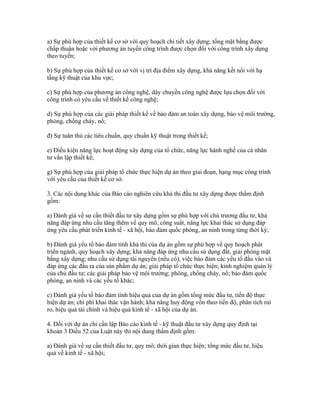 a) Sự phù hợp của thiết kế cơ sở với quy hoạch chi tiết xây dựng; tổng mặt bằng được
chấp thuận hoặc với phương án tuyến công trình được chọn đối với công trình xây dựng
theo tuyến;
b) Sự phù hợp của thiết kế cơ sở với vị trí địa điểm xây dựng, khả năng kết nối với hạ
tầng kỹ thuật của khu vực;
c) Sự phù hợp của phương án công nghệ, dây chuyền công nghệ được lựa chọn đối với
công trình có yêu cầu về thiết kế công nghệ;
d) Sự phù hợp của các giải pháp thiết kế về bảo đảm an toàn xây dựng, bảo vệ môi trường,
phòng, chống cháy, nổ;
đ) Sự tuân thủ các tiêu chuẩn, quy chuẩn kỹ thuật trong thiết kế;
e) Điều kiện năng lực hoạt động xây dựng của tổ chức, năng lực hành nghề của cá nhân
tư vấn lập thiết kế;
g) Sự phù hợp của giải pháp tổ chức thực hiện dự án theo giai đoạn, hạng mục công trình
với yêu cầu của thiết kế cơ sở.
3. Các nội dung khác của Báo cáo nghiên cứu khả thi đầu tư xây dựng được thẩm định
gồm:
a) Đánh giá về sự cần thiết đầu tư xây dựng gồm sự phù hợp với chủ trương đầu tư, khả
năng đáp ứng nhu cầu tăng thêm về quy mô, công suất, năng lực khai thác sử dụng đáp
ứng yêu cầu phát triển kinh tế - xã hội, bảo đảm quốc phòng, an ninh trong từng thời kỳ;
b) Đánh giá yếu tố bảo đảm tính khả thi của dự án gồm sự phù hợp về quy hoạch phát
triển ngành, quy hoạch xây dựng; khả năng đáp ứng nhu cầu sử dụng đất, giải phóng mặt
bằng xây dựng; nhu cầu sử dụng tài nguyên (nếu có), việc bảo đảm các yếu tố đầu vào và
đáp ứng các đầu ra của sản phẩm dự án; giải pháp tổ chức thực hiện; kinh nghiệm quản lý
của chủ đầu tư; các giải pháp bảo vệ môi trường; phòng, chống cháy, nổ; bảo đảm quốc
phòng, an ninh và các yếu tố khác;
c) Đánh giá yếu tố bảo đảm tính hiệu quả của dự án gồm tổng mức đầu tư, tiến độ thực
hiện dự án; chi phí khai thác vận hành; khả năng huy động vốn theo tiến độ, phân tích rủi
ro, hiệu quả tài chính và hiệu quả kinh tế - xã hội của dự án.
4. Đối với dự án chỉ cần lập Báo cáo kinh tế - kỹ thuật đầu tư xây dựng quy định tại
khoản 3 Điều 52 của Luật này thì nội dung thẩm định gồm:
a) Đánh giá về sự cần thiết đầu tư, quy mô; thời gian thực hiện; tổng mức đầu tư, hiệu
quả về kinh tế - xã hội;
 