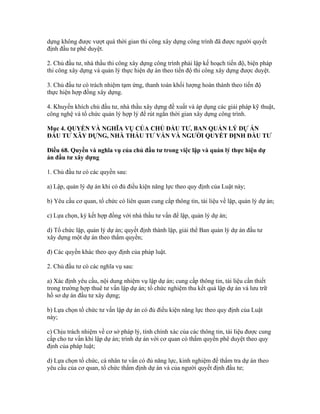 dựng không được vượt quá thời gian thi công xây dựng công trình đã được người quyết
định đầu tư phê duyệt.
2. Chủ đầu tư, nhà thầu thi công xây dựng công trình phải lập kế hoạch tiến độ, biện pháp
thi công xây dựng và quản lý thực hiện dự án theo tiến độ thi công xây dựng được duyệt.
3. Chủ đầu tư có trách nhiệm tạm ứng, thanh toán khối lượng hoàn thành theo tiến độ
thực hiện hợp đồng xây dựng.
4. Khuyến khích chủ đầu tư, nhà thầu xây dựng đề xuất và áp dụng các giải pháp kỹ thuật,
công nghệ và tổ chức quản lý hợp lý để rút ngắn thời gian xây dựng công trình.
Mục 4. QUYỀN VÀ NGHĨA VỤ CỦA CHỦ ĐẦU TƯ, BAN QUẢN LÝ DỰ ÁN
ĐẦU TƯ XÂY DỰNG, NHÀ THẦU TƯ VẤN VÀ NGƯỜI QUYẾT ĐỊNH ĐẦU TƯ
Điều 68. Quyền và nghĩa vụ của chủ đầu tư trong việc lập và quản lý thực hiện dự
án đầu tư xây dựng
1. Chủ đầu tư có các quyền sau:
a) Lập, quản lý dự án khi có đủ điều kiện năng lực theo quy định của Luật này;
b) Yêu cầu cơ quan, tổ chức có liên quan cung cấp thông tin, tài liệu về lập, quản lý dự án;
c) Lựa chọn, ký kết hợp đồng với nhà thầu tư vấn để lập, quản lý dự án;
d) Tổ chức lập, quản lý dự án; quyết định thành lập, giải thể Ban quản lý dự án đầu tư
xây dựng một dự án theo thẩm quyền;
đ) Các quyền khác theo quy định của pháp luật.
2. Chủ đầu tư có các nghĩa vụ sau:
a) Xác định yêu cầu, nội dung nhiệm vụ lập dự án; cung cấp thông tin, tài liệu cần thiết
trong trường hợp thuê tư vấn lập dự án; tổ chức nghiệm thu kết quả lập dự án và lưu trữ
hồ sơ dự án đầu tư xây dựng;
b) Lựa chọn tổ chức tư vấn lập dự án có đủ điều kiện năng lực theo quy định của Luật
này;
c) Chịu trách nhiệm về cơ sở pháp lý, tính chính xác của các thông tin, tài liệu được cung
cấp cho tư vấn khi lập dự án; trình dự án với cơ quan có thẩm quyền phê duyệt theo quy
định của pháp luật;
d) Lựa chọn tổ chức, cá nhân tư vấn có đủ năng lực, kinh nghiệm để thẩm tra dự án theo
yêu cầu của cơ quan, tổ chức thẩm định dự án và của người quyết định đầu tư;
 