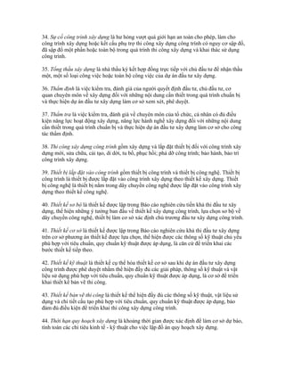 34. Sự cố công trình xây dựng là hư hỏng vượt quá giới hạn an toàn cho phép, làm cho
công trình xây dựng hoặc kết cấu phụ trợ thi công xây dựng công trình có nguy cơ sập đổ,
đã sập đổ một phần hoặc toàn bộ trong quá trình thi công xây dựng và khai thác sử dụng
công trình.
35. Tổng thầu xây dựng là nhà thầu ký kết hợp đồng trực tiếp với chủ đầu tư để nhận thầu
một, một số loại công việc hoặc toàn bộ công việc của dự án đầu tư xây dựng.
36. Thẩm định là việc kiểm tra, đánh giá của người quyết định đầu tư, chủ đầu tư, cơ
quan chuyên môn về xây dựng đối với những nội dung cần thiết trong quá trình chuẩn bị
và thực hiện dự án đầu tư xây dựng làm cơ sở xem xét, phê duyệt.
37. Thẩm tra là việc kiểm tra, đánh giá về chuyên môn của tổ chức, cá nhân có đủ điều
kiện năng lực hoạt động xây dựng, năng lực hành nghề xây dựng đối với những nội dung
cần thiết trong quá trình chuẩn bị và thực hiện dự án đầu tư xây dựng làm cơ sở cho công
tác thẩm định.
38. Thi công xây dựng công trình gồm xây dựng và lắp đặt thiết bị đối với công trình xây
dựng mới, sửa chữa, cải tạo, di dời, tu bổ, phục hồi; phá dỡ công trình; bảo hành, bảo trì
công trình xây dựng.
39. Thiết bị lắp đặt vào công trình gồm thiết bị công trình và thiết bị công nghệ. Thiết bị
công trình là thiết bị được lắp đặt vào công trình xây dựng theo thiết kế xây dựng. Thiết
bị công nghệ là thiết bị nằm trong dây chuyền công nghệ được lắp đặt vào công trình xây
dựng theo thiết kế công nghệ.
40. Thiết kế sơ bộ là thiết kế được lập trong Báo cáo nghiên cứu tiền khả thi đầu tư xây
dựng, thể hiện những ý tưởng ban đầu về thiết kế xây dựng công trình, lựa chọn sơ bộ về
dây chuyền công nghệ, thiết bị làm cơ sở xác định chủ trương đầu tư xây dựng công trình.
41. Thiết kế cơ sở là thiết kế được lập trong Báo cáo nghiên cứu khả thi đầu tư xây dựng
trên cơ sở phương án thiết kế được lựa chọn, thể hiện được các thông số kỹ thuật chủ yếu
phù hợp với tiêu chuẩn, quy chuẩn kỹ thuật được áp dụng, là căn cứ để triển khai các
bước thiết kế tiếp theo.
42. Thiết kế kỹ thuật là thiết kế cụ thể hóa thiết kế cơ sở sau khi dự án đầu tư xây dựng
công trình được phê duyệt nhằm thể hiện đầy đủ các giải pháp, thông số kỹ thuật và vật
liệu sử dụng phù hợp với tiêu chuẩn, quy chuẩn kỹ thuật được áp dụng, là cơ sở để triển
khai thiết kế bản vẽ thi công.
43. Thiết kế bản vẽ thi công là thiết kế thể hiện đầy đủ các thông số kỹ thuật, vật liệu sử
dụng và chi tiết cấu tạo phù hợp với tiêu chuẩn, quy chuẩn kỹ thuật được áp dụng, bảo
đảm đủ điều kiện để triển khai thi công xây dựng công trình.
44. Thời hạn quy hoạch xây dựng là khoảng thời gian được xác định để làm cơ sở dự báo,
tính toán các chỉ tiêu kinh tế - kỹ thuật cho việc lập đồ án quy hoạch xây dựng.
 