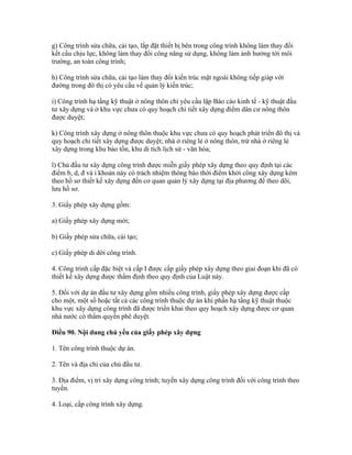 g) Công trình sửa chữa, cải tạo, lắp đặt thiết bị bên trong công trình không làm thay đổi
kết cấu chịu lực, không làm thay đổi công năng sử dụng, không làm ảnh hưởng tới môi
trường, an toàn công trình;
h) Công trình sửa chữa, cải tạo làm thay đổi kiến trúc mặt ngoài không tiếp giáp với
đường trong đô thị có yêu cầu về quản lý kiến trúc;
i) Công trình hạ tầng kỹ thuật ở nông thôn chỉ yêu cầu lập Báo cáo kinh tế - kỹ thuật đầu
tư xây dựng và ở khu vực chưa có quy hoạch chi tiết xây dựng điểm dân cư nông thôn
được duyệt;
k) Công trình xây dựng ở nông thôn thuộc khu vực chưa có quy hoạch phát triển đô thị và
quy hoạch chi tiết xây dựng được duyệt; nhà ở riêng lẻ ở nông thôn, trừ nhà ở riêng lẻ
xây dựng trong khu bảo tồn, khu di tích lịch sử - văn hóa;
l) Chủ đầu tư xây dựng công trình được miễn giấy phép xây dựng theo quy định tại các
điểm b, d, đ và i khoản này có trách nhiệm thông báo thời điểm khởi công xây dựng kèm
theo hồ sơ thiết kế xây dựng đến cơ quan quản lý xây dựng tại địa phương để theo dõi,
lưu hồ sơ.
3. Giấy phép xây dựng gồm:
a) Giấy phép xây dựng mới;
b) Giấy phép sửa chữa, cải tạo;
c) Giấy phép di dời công trình.
4. Công trình cấp đặc biệt và cấp I được cấp giấy phép xây dựng theo giai đoạn khi đã có
thiết kế xây dựng được thẩm định theo quy định của Luật này.
5. Đối với dự án đầu tư xây dựng gồm nhiều công trình, giấy phép xây dựng được cấp
cho một, một số hoặc tất cả các công trình thuộc dự án khi phần hạ tầng kỹ thuật thuộc
khu vực xây dựng công trình đã được triển khai theo quy hoạch xây dựng được cơ quan
nhà nước có thẩm quyền phê duyệt.
Điều 90. Nội dung chủ yếu của giấy phép xây dựng
1. Tên công trình thuộc dự án.
2. Tên và địa chỉ của chủ đầu tư.
3. Địa điểm, vị trí xây dựng công trình; tuyến xây dựng công trình đối với công trình theo
tuyến.
4. Loại, cấp công trình xây dựng.
 