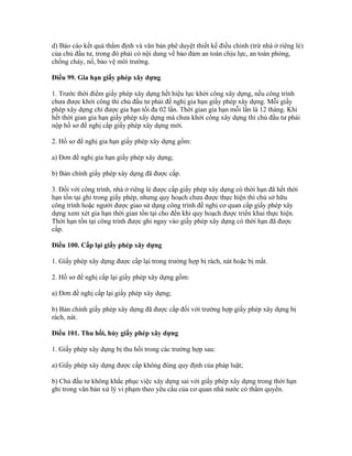 d) Báo cáo kết quả thẩm định và văn bản phê duyệt thiết kế điều chỉnh (trừ nhà ở riêng lẻ)
của chủ đầu tư, trong đó phải có nội dung về bảo đảm an toàn chịu lực, an toàn phòng,
chống cháy, nổ, bảo vệ môi trường.
Điều 99. Gia hạn giấy phép xây dựng
1. Trước thời điểm giấy phép xây dựng hết hiệu lực khởi công xây dựng, nếu công trình
chưa được khởi công thì chủ đầu tư phải đề nghị gia hạn giấy phép xây dựng. Mỗi giấy
phép xây dựng chỉ được gia hạn tối đa 02 lần. Thời gian gia hạn mỗi lần là 12 tháng. Khi
hết thời gian gia hạn giấy phép xây dựng mà chưa khởi công xây dựng thì chủ đầu tư phải
nộp hồ sơ đề nghị cấp giấy phép xây dựng mới.
2. Hồ sơ đề nghị gia hạn giấy phép xây dựng gồm:
a) Đơn đề nghị gia hạn giấy phép xây dựng;
b) Bản chính giấy phép xây dựng đã được cấp.
3. Đối với công trình, nhà ở riêng lẻ được cấp giấy phép xây dựng có thời hạn đã hết thời
hạn tồn tại ghi trong giấy phép, nhưng quy hoạch chưa được thực hiện thì chủ sở hữu
công trình hoặc người được giao sử dụng công trình đề nghị cơ quan cấp giấy phép xây
dựng xem xét gia hạn thời gian tồn tại cho đến khi quy hoạch được triển khai thực hiện.
Thời hạn tồn tại công trình được ghi ngay vào giấy phép xây dựng có thời hạn đã được
cấp.
Điều 100. Cấp lại giấy phép xây dựng
1. Giấy phép xây dựng được cấp lại trong trường hợp bị rách, nát hoặc bị mất.
2. Hồ sơ đề nghị cấp lại giấy phép xây dựng gồm:
a) Đơn đề nghị cấp lại giấy phép xây dựng;
b) Bản chính giấy phép xây dựng đã được cấp đối với trường hợp giấy phép xây dựng bị
rách, nát.
Điều 101. Thu hồi, hủy giấy phép xây dựng
1. Giấy phép xây dựng bị thu hồi trong các trường hợp sau:
a) Giấy phép xây dựng được cấp không đúng quy định của pháp luật;
b) Chủ đầu tư không khắc phục việc xây dựng sai với giấy phép xây dựng trong thời hạn
ghi trong văn bản xử lý vi phạm theo yêu cầu của cơ quan nhà nước có thẩm quyền.
 
