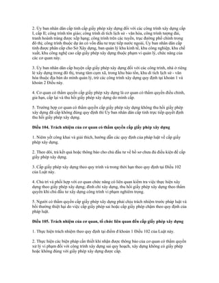 2. Ủy ban nhân dân cấp tỉnh cấp giấy phép xây dựng đối với các công trình xây dựng cấp
I, cấp II; công trình tôn giáo; công trình di tích lịch sử - văn hóa, công trình tượng đài,
tranh hoành tráng được xếp hạng; công trình trên các tuyến, trục đường phố chính trong
đô thị; công trình thuộc dự án có vốn đầu tư trực tiếp nước ngoài, Ủy ban nhân dân cấp
tỉnh được phân cấp cho Sở Xây dựng, ban quản lý khu kinh tế, khu công nghiệp, khu chế
xuất, khu công nghệ cao cấp giấy phép xây dựng thuộc phạm vi quản lý, chức năng của
các cơ quan này.
3. Ủy ban nhân dân cấp huyện cấp giấy phép xây dựng đối với các công trình, nhà ở riêng
lẻ xây dựng trong đô thị, trung tâm cụm xã, trong khu bảo tồn, khu di tích lịch sử - văn
hóa thuộc địa bàn do mình quản lý, trừ các công trình xây dựng quy định tại khoản 1 và
khoản 2 Điều này.
4. Cơ quan có thẩm quyền cấp giấy phép xây dựng là cơ quan có thẩm quyền điều chỉnh,
gia hạn, cấp lại và thu hồi giấy phép xây dựng do mình cấp.
5. Trường hợp cơ quan có thẩm quyền cấp giấy phép xây dựng không thu hồi giấy phép
xây dựng đã cấp không đúng quy định thì Ủy ban nhân dân cấp tỉnh trực tiếp quyết định
thu hồi giấy phép xây dựng.
Điều 104. Trách nhiệm của cơ quan có thẩm quyền cấp giấy phép xây dựng
1. Niêm yết công khai và giải thích, hướng dẫn các quy định của pháp luật về cấp giấy
phép xây dựng.
2. Theo dõi, trả kết quả hoặc thông báo cho chủ đầu tư về hồ sơ chưa đủ điều kiện để cấp
giấy phép xây dựng.
3. Cấp giấy phép xây dựng theo quy trình và trong thời hạn theo quy định tại Điều 102
của Luật này.
4. Chủ trì và phối hợp với cơ quan chức năng có liên quan kiểm tra việc thực hiện xây
dựng theo giấy phép xây dựng; đình chỉ xây dựng, thu hồi giấy phép xây dựng theo thẩm
quyền khi chủ đầu tư xây dựng công trình vi phạm nghiêm trọng.
5. Người có thẩm quyền cấp giấy phép xây dựng phải chịu trách nhiệm trước pháp luật và
bồi thường thiệt hại do việc cấp giấy phép sai hoặc cấp giấy phép chậm theo quy định của
pháp luật.
Điều 105. Trách nhiệm của cơ quan, tổ chức liên quan đến cấp giấy phép xây dựng
1. Thực hiện trách nhiệm theo quy định tại điểm đ khoản 1 Điều 102 của Luật này.
2. Thực hiện các biện pháp cần thiết khi nhận được thông báo của cơ quan có thẩm quyền
xử lý vi phạm đối với công trình xây dựng sai quy hoạch, xây dựng không có giấy phép
hoặc không đúng với giấy phép xây dựng được cấp.
 