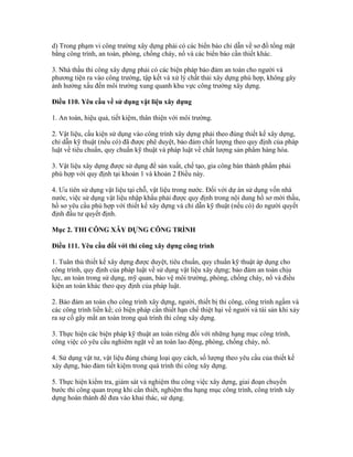 d) Trong phạm vi công trường xây dựng phải có các biển báo chỉ dẫn về sơ đồ tổng mặt
bằng công trình, an toàn, phòng, chống cháy, nổ và các biển báo cần thiết khác.
3. Nhà thầu thi công xây dựng phải có các biện pháp bảo đảm an toàn cho người và
phương tiện ra vào công trường, tập kết và xử lý chất thải xây dựng phù hợp, không gây
ảnh hưởng xấu đến môi trường xung quanh khu vực công trường xây dựng.
Điều 110. Yêu cầu về sử dụng vật liệu xây dựng
1. An toàn, hiệu quả, tiết kiệm, thân thiện với môi trường.
2. Vật liệu, cấu kiện sử dụng vào công trình xây dựng phải theo đúng thiết kế xây dựng,
chỉ dẫn kỹ thuật (nếu có) đã được phê duyệt, bảo đảm chất lượng theo quy định của pháp
luật về tiêu chuẩn, quy chuẩn kỹ thuật và pháp luật về chất lượng sản phẩm hàng hóa.
3. Vật liệu xây dựng được sử dụng để sản xuất, chế tạo, gia công bán thành phẩm phải
phù hợp với quy định tại khoản 1 và khoản 2 Điều này.
4. Ưu tiên sử dụng vật liệu tại chỗ, vật liệu trong nước. Đối với dự án sử dụng vốn nhà
nước, việc sử dụng vật liệu nhập khẩu phải được quy định trong nội dung hồ sơ mời thầu,
hồ sơ yêu cầu phù hợp với thiết kế xây dựng và chỉ dẫn kỹ thuật (nếu có) do người quyết
định đầu tư quyết định.
Mục 2. THI CÔNG XÂY DỰNG CÔNG TRÌNH
Điều 111. Yêu cầu đối với thi công xây dựng công trình
1. Tuân thủ thiết kế xây dựng được duyệt, tiêu chuẩn, quy chuẩn kỹ thuật áp dụng cho
công trình, quy định của pháp luật về sử dụng vật liệu xây dựng; bảo đảm an toàn chịu
lực, an toàn trong sử dụng, mỹ quan, bảo vệ môi trường, phòng, chống cháy, nổ và điều
kiện an toàn khác theo quy định của pháp luật.
2. Bảo đảm an toàn cho công trình xây dựng, người, thiết bị thi công, công trình ngầm và
các công trình liền kề; có biện pháp cần thiết hạn chế thiệt hại về người và tài sản khi xảy
ra sự cố gây mất an toàn trong quá trình thi công xây dựng.
3. Thực hiện các biện pháp kỹ thuật an toàn riêng đối với những hạng mục công trình,
công việc có yêu cầu nghiêm ngặt về an toàn lao động, phòng, chống cháy, nổ.
4. Sử dụng vật tư, vật liệu đúng chủng loại quy cách, số lượng theo yêu cầu của thiết kế
xây dựng, bảo đảm tiết kiệm trong quá trình thi công xây dựng.
5. Thực hiện kiểm tra, giám sát và nghiệm thu công việc xây dựng, giai đoạn chuyển
bước thi công quan trọng khi cần thiết, nghiệm thu hạng mục công trình, công trình xây
dựng hoàn thành để đưa vào khai thác, sử dụng.
 