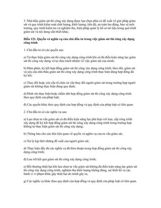 3. Nhà thầu giám sát thi công xây dựng được lựa chọn phải có đề xuất về giải pháp giám
sát và quy trình kiểm soát chất lượng, khối lượng, tiến độ, an toàn lao động, bảo vệ môi
trường, quy trình kiểm tra và nghiệm thu, biện pháp quản lý hồ sơ tài liệu trong quá trình
giám sát và nội dung cần thiết khác.
Điều 121. Quyền và nghĩa vụ của chủ đầu tư trong việc giám sát thi công xây dựng
công trình
1. Chủ đầu tư có các quyền sau:
a) Tự thực hiện giám sát thi công xây dựng công trình khi có đủ điều kiện năng lực giám
sát thi công xây dựng và tự chịu trách nhiệm về việc giám sát của mình;
b) Đàm phán, ký kết hợp đồng giám sát thi công xây dựng công trình; theo dõi, giám sát
và yêu cầu nhà thầu giám sát thi công xây dựng công trình thực hiện đúng hợp đồng đã
ký kết;
c) Thay đổi hoặc yêu cầu tổ chức tư vấn thay đổi người giám sát trong trường hợp người
giám sát không thực hiện đúng quy định;
d) Đình chỉ thực hiện hoặc chấm dứt hợp đồng giám sát thi công xây dựng công trình
theo quy định của pháp luật;
đ) Các quyền khác theo quy định của hợp đồng và quy định của pháp luật có liên quan.
2. Chủ đầu tư có các nghĩa vụ sau:
a) Lựa chọn tư vấn giám sát có đủ điều kiện năng lực phù hợp với loại, cấp công trình
xây dựng để ký kết hợp đồng giám sát thi công xây dựng công trình trong trường hợp
không tự thực hiện giám sát thi công xây dựng;
b) Thông báo cho các bên liên quan về quyền và nghĩa vụ của tư vấn giám sát;
c) Xử lý kịp thời những đề xuất của người giám sát;
d) Thực hiện đầy đủ các nghĩa vụ đã thỏa thuận trong hợp đồng giám sát thi công xây
dựng công trình;
đ) Lưu trữ kết quả giám sát thi công xây dựng công trình;
e) Bồi thường thiệt hại khi lựa chọn tư vấn giám sát không đủ điều kiện năng lực giám sát
thi công xây dựng công trình, nghiệm thu khối lượng không đúng, sai thiết kế và các
hành vi vi phạm khác gây thiệt hại do mình gây ra;
g) Các nghĩa vụ khác theo quy định của hợp đồng và quy định của pháp luật có liên quan.
 