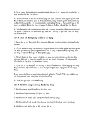 d) Dự án không thuộc đối tượng quy định tại các điểm a, b và c khoản này do tổ chức, cá
nhân sở hữu vốn làm chủ đầu tư.
3. Căn cứ điều kiện cụ thể của dự án sử dụng vốn ngân sách nhà nước, người quyết định
đầu tư dự án giao cho Ban quản lý dự án đầu tư xây dựng chuyên ngành, Ban quản lý dự
án đầu tư xây dựng khu vực làm chủ đầu tư; trường hợp không có Ban quản lý dự án thì
người quyết định đầu tư lựa chọn cơ quan, tổ chức có đủ điều kiện để làm chủ đầu tư.
4. Chủ đầu tư chịu trách nhiệm trước pháp luật và người quyết định đầu tư trong phạm vi
các quyền và nghĩa vụ của mình theo quy định của Luật này và quy định khác của pháp
luật có liên quan.
Điều 8. Giám sát, đánh giá dự án đầu tư xây dựng
1. Dự án đầu tư xây dựng phải được giám sát, đánh giá phù hợp với từng loại nguồn vốn
như sau:
a) Đối với dự án sử dụng vốn nhà nước, cơ quan nhà nước có thẩm quyền thực hiện giám
sát, đánh giá theo quy định của pháp luật về đầu tư công và pháp luật về xây dựng theo
nội dung và tiêu chí đánh giá đã được phê duyệt;
b) Đối với dự án sử dụng nguồn vốn khác, cơ quan nhà nước có thẩm quyền thực hiện
giám sát, đánh giá về mục tiêu, sự phù hợp với quy hoạch liên quan, việc sử dụng đất,
tiến độ đầu tư xây dựng và bảo vệ môi trường.
2. Dự án đầu tư xây dựng kết cấu hạ tầng sử dụng vốn nhà nước, vốn đóng góp của cộng
đồng và vốn tài trợ của tổ chức, cá nhân trong nước phải thực hiện giám sát của cộng
đồng.
Trong phạm vi nhiệm vụ, quyền hạn của mình, Mặt trận Tổ quốc Việt Nam tại khu vực
xây dựng tổ chức thực hiện giám sát của cộng đồng.
3. Chính phủ quy định chi tiết Điều này.
Điều 9. Bảo hiểm trong hoạt động đầu tư xây dựng
1. Bảo hiểm trong hoạt động đầu tư xây dựng gồm:
a) Bảo hiểm công trình trong thời gian xây dựng;
b) Bảo hiểm trách nhiệm nghề nghiệp tư vấn đầu tư xây dựng;
c) Bảo hiểm đối với vật tư, vật liệu, phương tiện, thiết bị thi công, người lao động;
d) Bảo hiểm trách nhiệm dân sự đối với bên thứ ba;
 