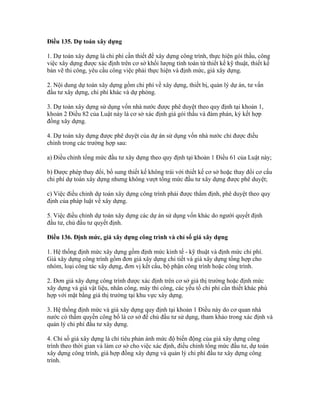 Điều 135. Dự toán xây dựng
1. Dự toán xây dựng là chi phí cần thiết để xây dựng công trình, thực hiện gói thầu, công
việc xây dựng được xác định trên cơ sở khối lượng tính toán từ thiết kế kỹ thuật, thiết kế
bản vẽ thi công, yêu cầu công việc phải thực hiện và định mức, giá xây dựng.
2. Nội dung dự toán xây dựng gồm chi phí về xây dựng, thiết bị, quản lý dự án, tư vấn
đầu tư xây dựng, chi phí khác và dự phòng.
3. Dự toán xây dựng sử dụng vốn nhà nước được phê duyệt theo quy định tại khoản 1,
khoản 2 Điều 82 của Luật này là cơ sở xác định giá gói thầu và đàm phán, ký kết hợp
đồng xây dựng.
4. Dự toán xây dựng được phê duyệt của dự án sử dụng vốn nhà nước chỉ được điều
chỉnh trong các trường hợp sau:
a) Điều chỉnh tổng mức đầu tư xây dựng theo quy định tại khoản 1 Điều 61 của Luật này;
b) Được phép thay đổi, bổ sung thiết kế không trái với thiết kế cơ sở hoặc thay đổi cơ cấu
chi phí dự toán xây dựng nhưng không vượt tổng mức đầu tư xây dựng được phê duyệt;
c) Việc điều chỉnh dự toán xây dựng công trình phải được thẩm định, phê duyệt theo quy
định của pháp luật về xây dựng.
5. Việc điều chỉnh dự toán xây dựng các dự án sử dụng vốn khác do người quyết định
đầu tư, chủ đầu tư quyết định.
Điều 136. Định mức, giá xây dựng công trình và chỉ số giá xây dựng
1. Hệ thống định mức xây dựng gồm định mức kinh tế - kỹ thuật và định mức chi phí.
Giá xây dựng công trình gồm đơn giá xây dựng chi tiết và giá xây dựng tổng hợp cho
nhóm, loại công tác xây dựng, đơn vị kết cấu, bộ phận công trình hoặc công trình.
2. Đơn giá xây dựng công trình được xác định trên cơ sở giá thị trường hoặc định mức
xây dựng và giá vật liệu, nhân công, máy thi công, các yếu tố chi phí cần thiết khác phù
hợp với mặt bằng giá thị trường tại khu vực xây dựng.
3. Hệ thống định mức và giá xây dựng quy định tại khoản 1 Điều này do cơ quan nhà
nước có thẩm quyền công bố là cơ sở để chủ đầu tư sử dụng, tham khảo trong xác định và
quản lý chi phí đầu tư xây dựng.
4. Chỉ số giá xây dựng là chỉ tiêu phản ánh mức độ biến động của giá xây dựng công
trình theo thời gian và làm cơ sở cho việc xác định, điều chỉnh tổng mức đầu tư, dự toán
xây dựng công trình, giá hợp đồng xây dựng và quản lý chi phí đầu tư xây dựng công
trình.
 